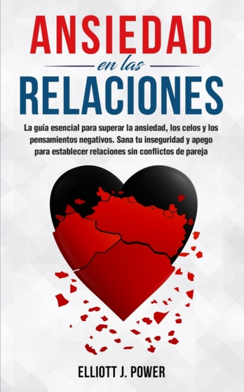 Ansiedad en las Relaciones : La guia esencial para superar la ansiedad, los celos y los pensamientos negativos. Sana tu inseguridad y apego para establecer relaciones sin conflictos de pareja. Anxiety