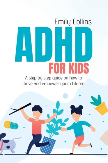 ADHD For Kids : A step by step guide on how to thrive and empower your children