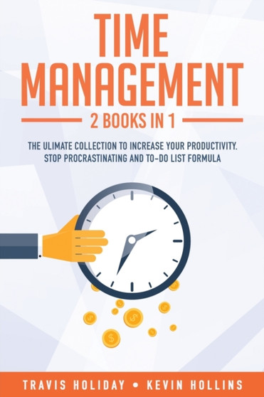 Time Management : 2 Books In 1: The Ultimate Collection To Increase Your Productivity. Stop Procrastinating and To-Do List Formula