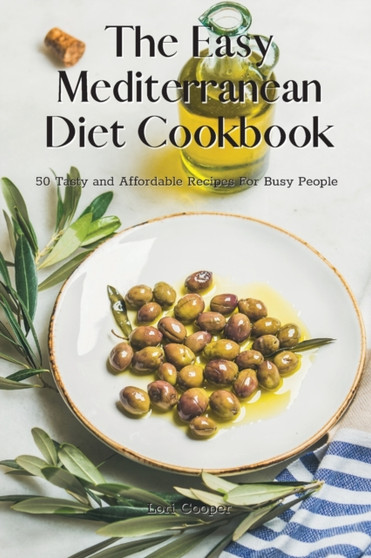 The Easy Mediterranean Diet Cookbook : 50 Tasty and Affordable Recipes For Busy People