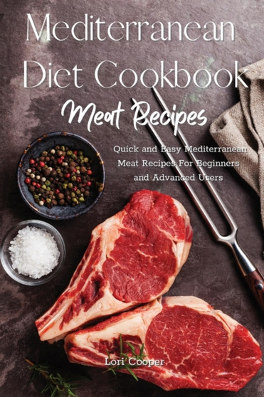 Mediterranean Diet Cookbook Meat Recipes : Quick and Easy Mediterranean Meat Recipes For Beginners and Advanced Users