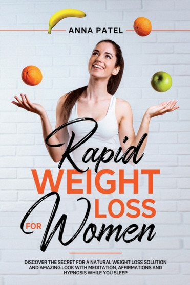 Rapid Weight Loss for Women : Discover the Secret for a Natural Weight Loss Solution and Amazing Look with Meditation, Affirmations and Hypnosis While You Sleep.