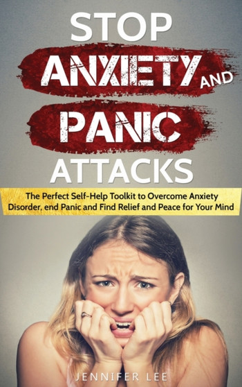 Stop Anxiety and Panic Attacks : The Perfect Self-Help Toolkit to Overcome Anxiety Disorder, end Panic and Find Relief and Peace for your Mind : 6