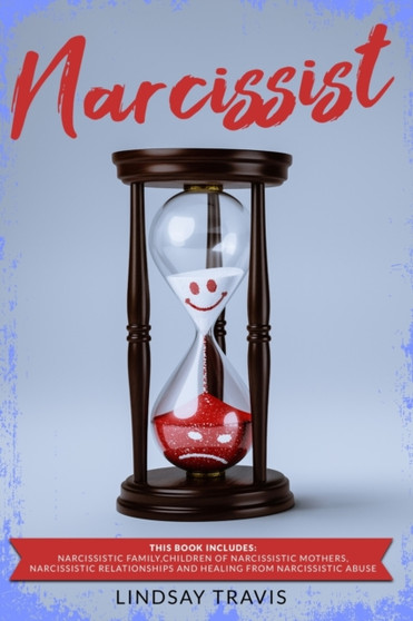 Narcissist : This book includes: Narcissistic Family, Children of Narcissistic Mothers, Narcissistic Relationships and Healing from Narcissistic Abuse