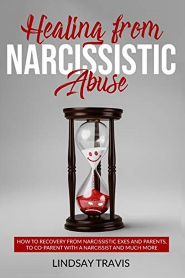 Healing from Narcissistic Abuse : How to Recovery from Narcissistic Exes and Parents, to Co-Parent with a Narcissist and Much More