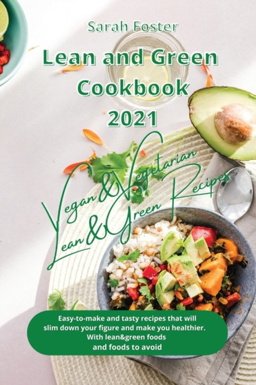 Lean and Green Cookbook 2021 Vegan and Vegetarian Recipes with Lean and Green Foods : Easy-To-Make and Tasty Recipes that will Slim Down Your Figure and Make you Healthier. With Lean&Green Foods and F : 2