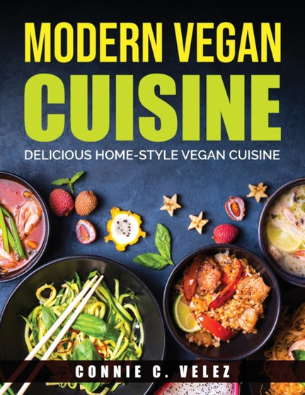 Modern Vegan Cuisine : Delicious Home-Style Vegan Cuisine