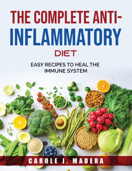 The Complete Anti-Inflammatory Diet : Easy Recipes to Heal the Immune System