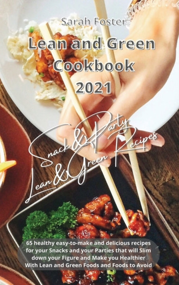 Lean and Green Cookbook 2021 Lean and Green Snack and Party Recipes : 65 healthy easy-to-make and tasty recipes that will slim down your figure and make you healthier. With Lean&Green Foods and Foods : 10