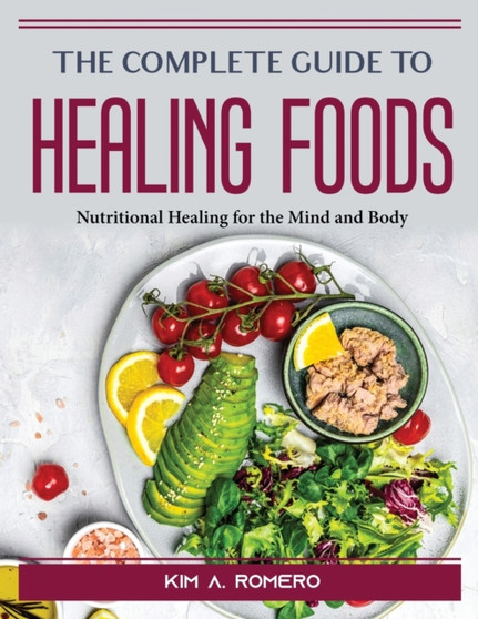 The Complete Guide to Healing Foods : Nutritional Healing for the Mind and Body