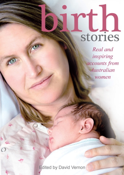 Birth Stories : Real and Inspiring Accounts from Australian Women