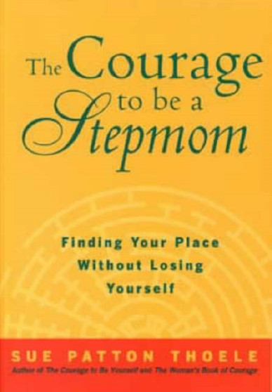The Courage to be a Stepmother : A Woman's Guide to Emotional and Spiritual Well-being