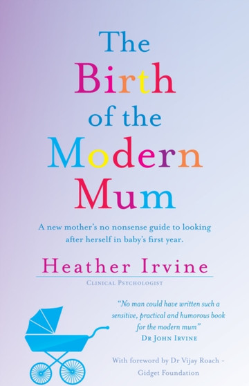 The Birth of the Modern Mum : A new mothers no nonsense guide to looking after herself in baby's first year