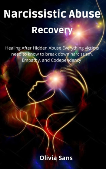 Narcissistic Abuse Recovery : Healing After Hidden Abuse Everything victims need to know to break down narcissism, Empathy, and Codependency