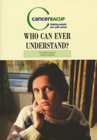 Who Can Ever Understand? : How to Talk to People About Cancer