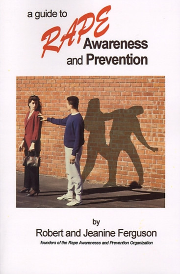 A Guide to Rape Awareness and Prevention : Educating Yourself, Your Family and Those in Need