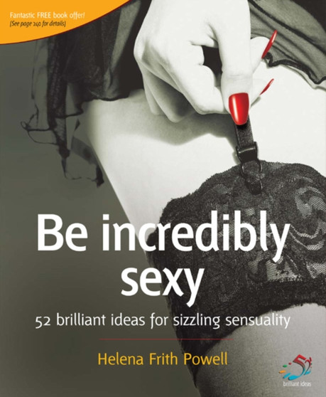 Be Incredibly Sexy : 52 Brilliant Ideas for Sizzling Sensuality