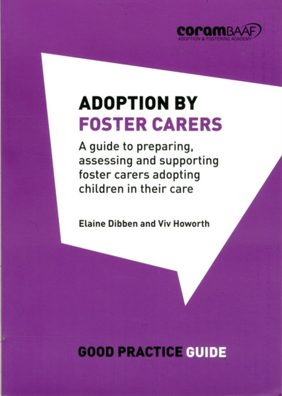 Adoption by Foster Carers : A Guide to Preparing, Assessing and Supporting Foster Carers Adopting Children in Their Care