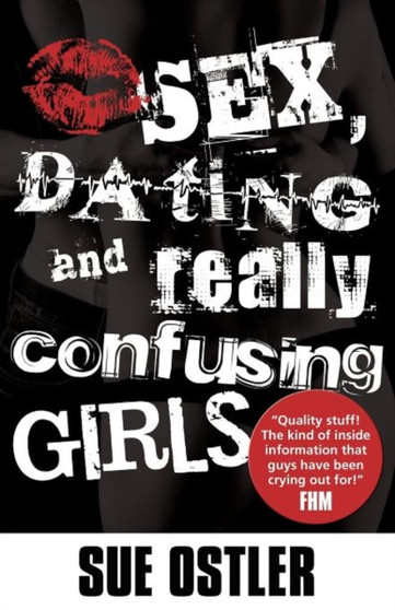 Sex, Dating and Really Confusing Girls!