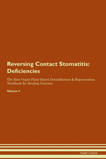 Reversing Contact Stomatitis : Deficiencies The Raw Vegan Plant-Based Detoxification & Regeneration Workbook for Healing Patients. Volume 4