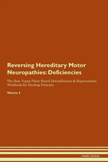 Reversing Hereditary Motor Neuropathies : Deficiencies The Raw Vegan Plant-Based Detoxification & Regeneration Workbook for Healing Patients. Volume 4