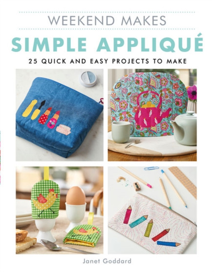 Weekend Makes: Simple Applique : 25 Quick and Easy Projects to Make by Janet Goddard - Paperback