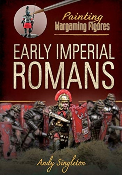 Painting Wargaming Figures: Early Imperial Romans by Andy Singleton - Paperback