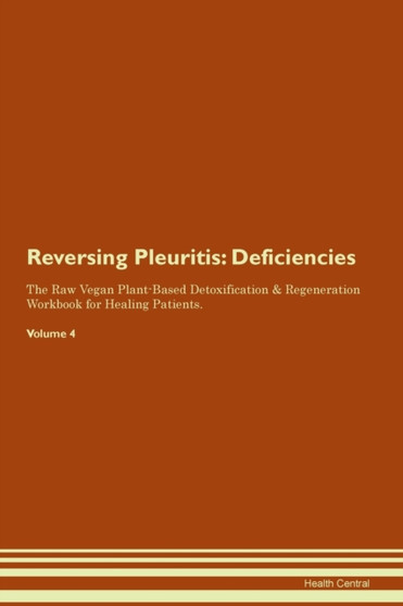 Reversing Pleuritis : Deficiencies The Raw Vegan Plant-Based Detoxification & Regeneration Workbook for Healing Patients.Volume 4