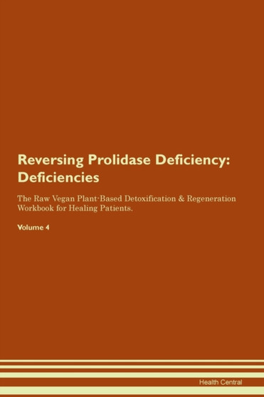 Reversing Prolidase Deficiency : Deficiencies The Raw Vegan Plant-Based Detoxification & Regeneration Workbook for Healing Patients.Volume 4