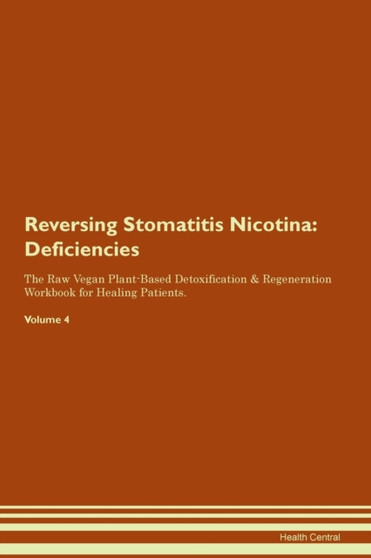 Reversing Stomatitis Nicotina : Deficiencies The Raw Vegan Plant-Based Detoxification & Regeneration Workbook for Healing Patients. Volume 4