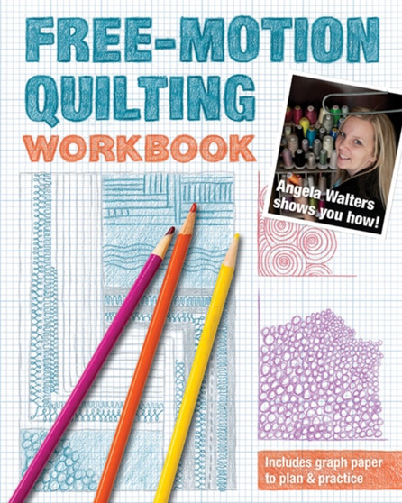 Free-Motion Quilting Workbook : Angela Walters Shows You How! by Angela Walters - Paperback