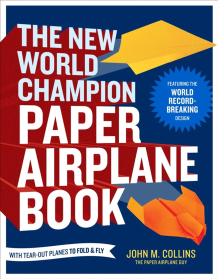 The New World Champion Paper Airplane Book : Featuring the World Record-Breaking Design, with Tear-Out Planes to Fold and Fly by John M. Collins - Paperback