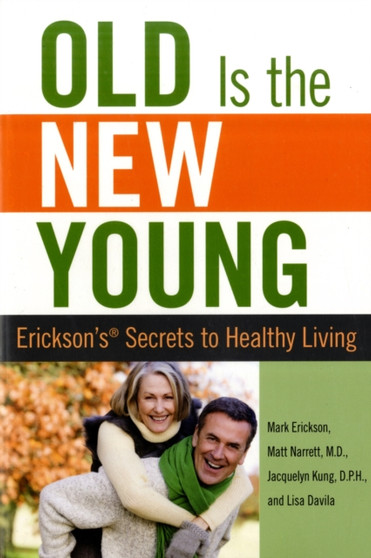 Old is the New Young : Erickson's Secrets To Healthy Living