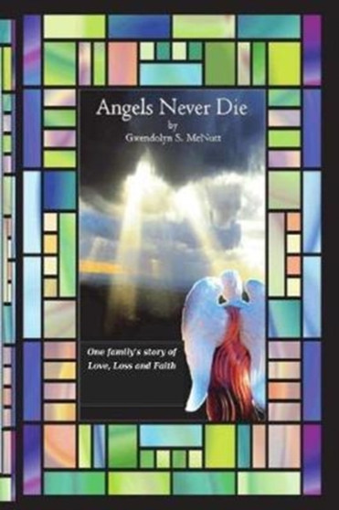 Angels Never Die : One family's story of Love, Loss and Faith
