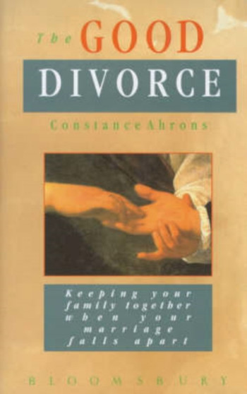 The Good Divorce : Keeping Your Family Together When Your Marriage Falls Apart