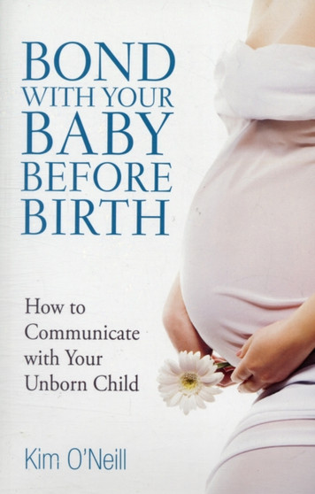 Bond with Your Baby Before Birth : Nine Secrets to Communicating with Your Unborn Child