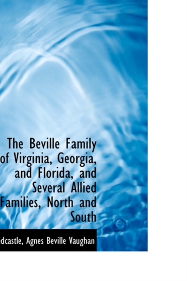 The Beville Family of Virginia, Georgia, and Florida, and Several Allied Families, North and South