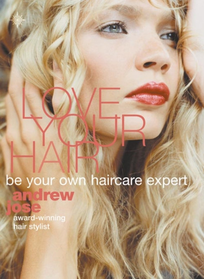 Love Your Hair : Be Your Own Haircare Expert