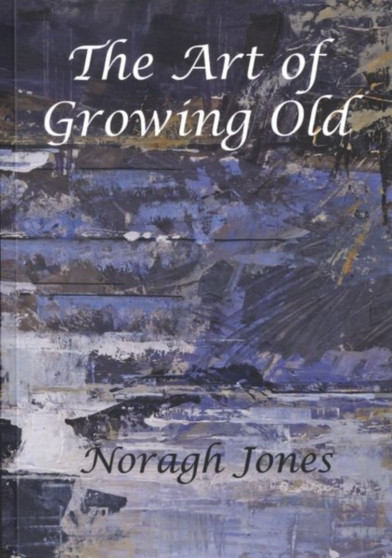 The Art of Growing Old : Stories We Tell About Old Age