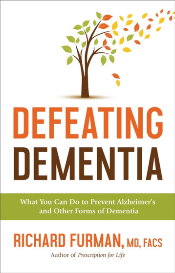 Defeating Dementia : What You Can Do to Prevent Alzheimer's and Other Forms of Dementia