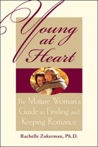 Young at Heart : The Mature Woman's Guide to Finding and Keeping Romance Young at Heart : The Mature Woman's Guide to Finding and Keeping Romance