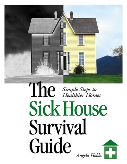The Sick House Survival Guide : Simple Steps to Healthier Homes
