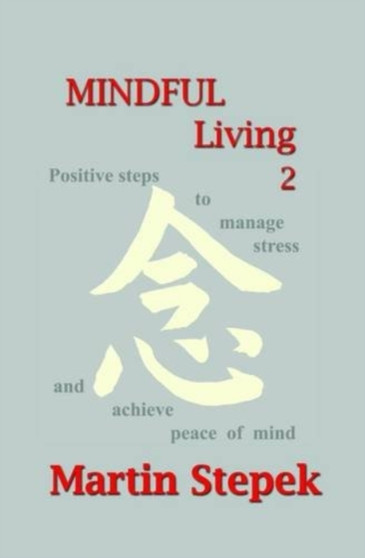 Mindful Living : Positive Steps to Manage Stress and Achieve Peace of Mind No. 2