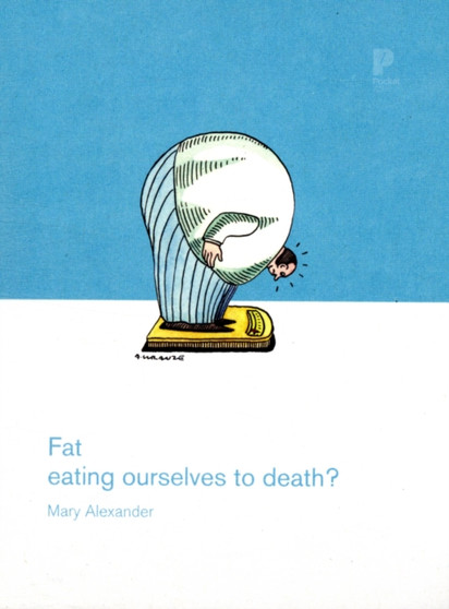 Fat : Eating Ourselves to Death?