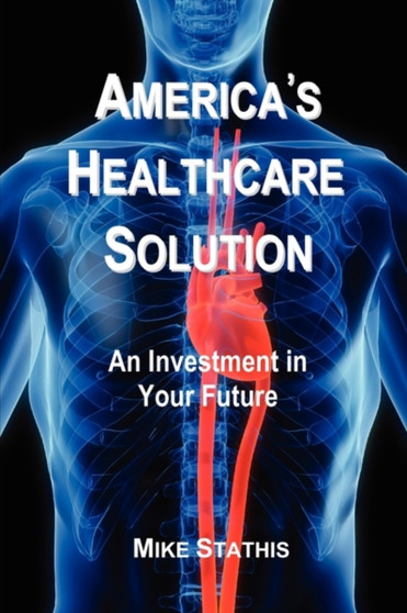 America's Healthcare Solution : An Investment in Your Future