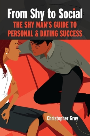 From Shy to Social : The Shy Man's Guide to Personal & Dating Success