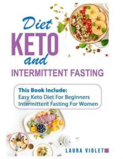 Keto Diet and Intermittent Fasting : 2 Manuscripts - Easy Keto Diet For Beginners - Intermittent Fasting For Woman: This Book Includes: Intermittent Fasting For Woman - Easy Keto Diet For Beginners