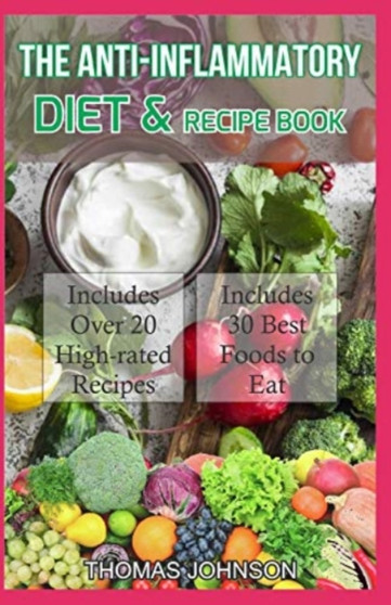 The Anti-Inflammatory Diet and Recipe Book : The Ultimate Guide to Anti-Inflammatory Diet Plus Over 20 Budget-Friendly Recipes and Diet Ideas