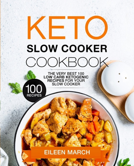 Keto Slow Cooker Cookbook : The Very Best 100 Low Carb Ketogenic Recipes for Your Slow Cooker