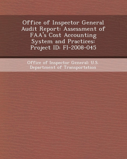 Office of Inspector General Audit Report : Assessment of FAA's Cost Accounting System and Practices: Project Id: Fi-2008-045